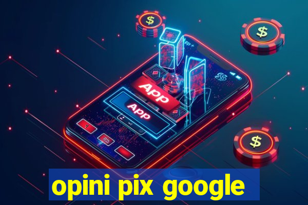 opini pix google